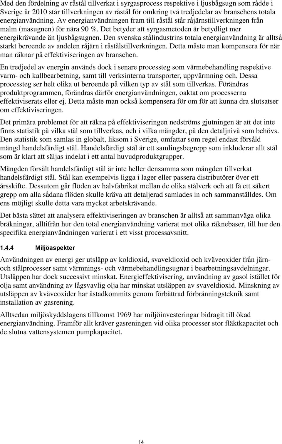 Den svenska stålindustrins totala energianvändning är alltså starkt beroende av andelen råjärn i råstålstillverkningen. Detta måste man kompensera för när man räknar på effektiviseringen av branschen.