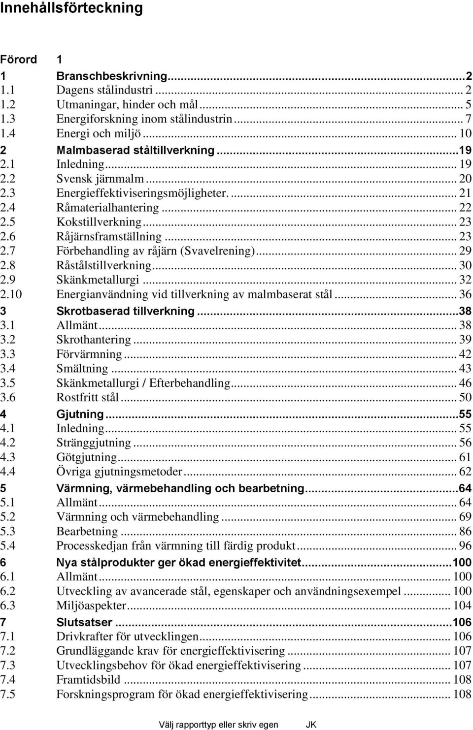 6 Råjärnsframställning... 23 2.7 Förbehandling av råjärn (Svavelrening)... 29 2.8 Råstålstillverkning... 30 2.9 Skänkmetallurgi... 32 2.10 Energianvändning vid tillverkning av malmbaserat stål.