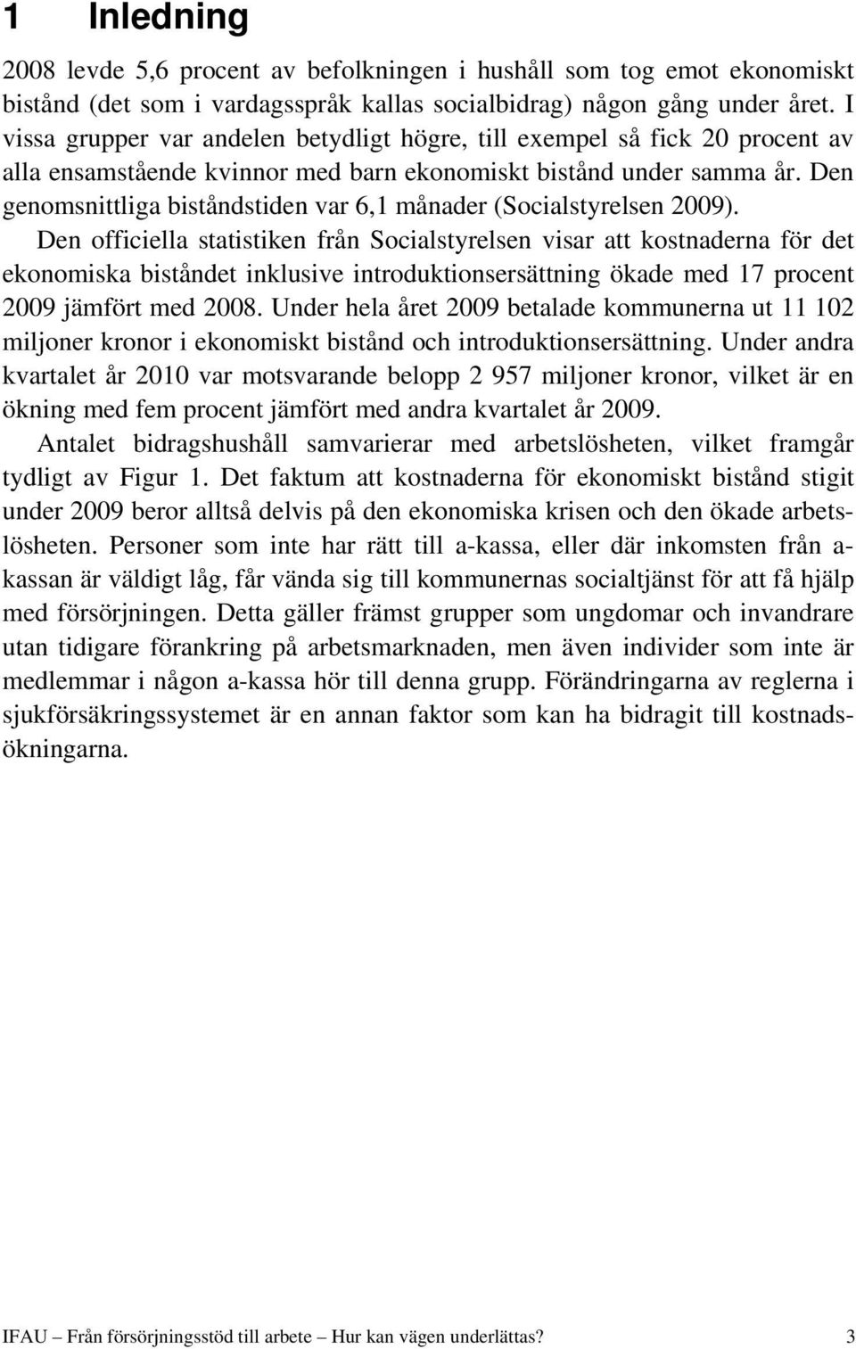 Den genomsnittliga biståndstiden var 6,1 månader (Socialstyrelsen 2009).