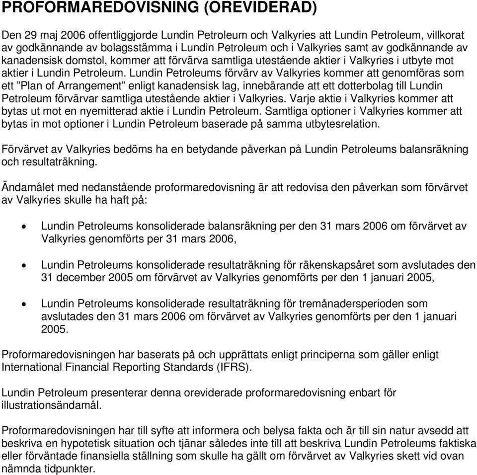 Lundin s förvärv av kommer att genomföras som ett Plan of Arrangement enligt kanadensisk lag, innebärande att ett dotterbolag till Lundin förvärvar samtliga utestående aktier i.