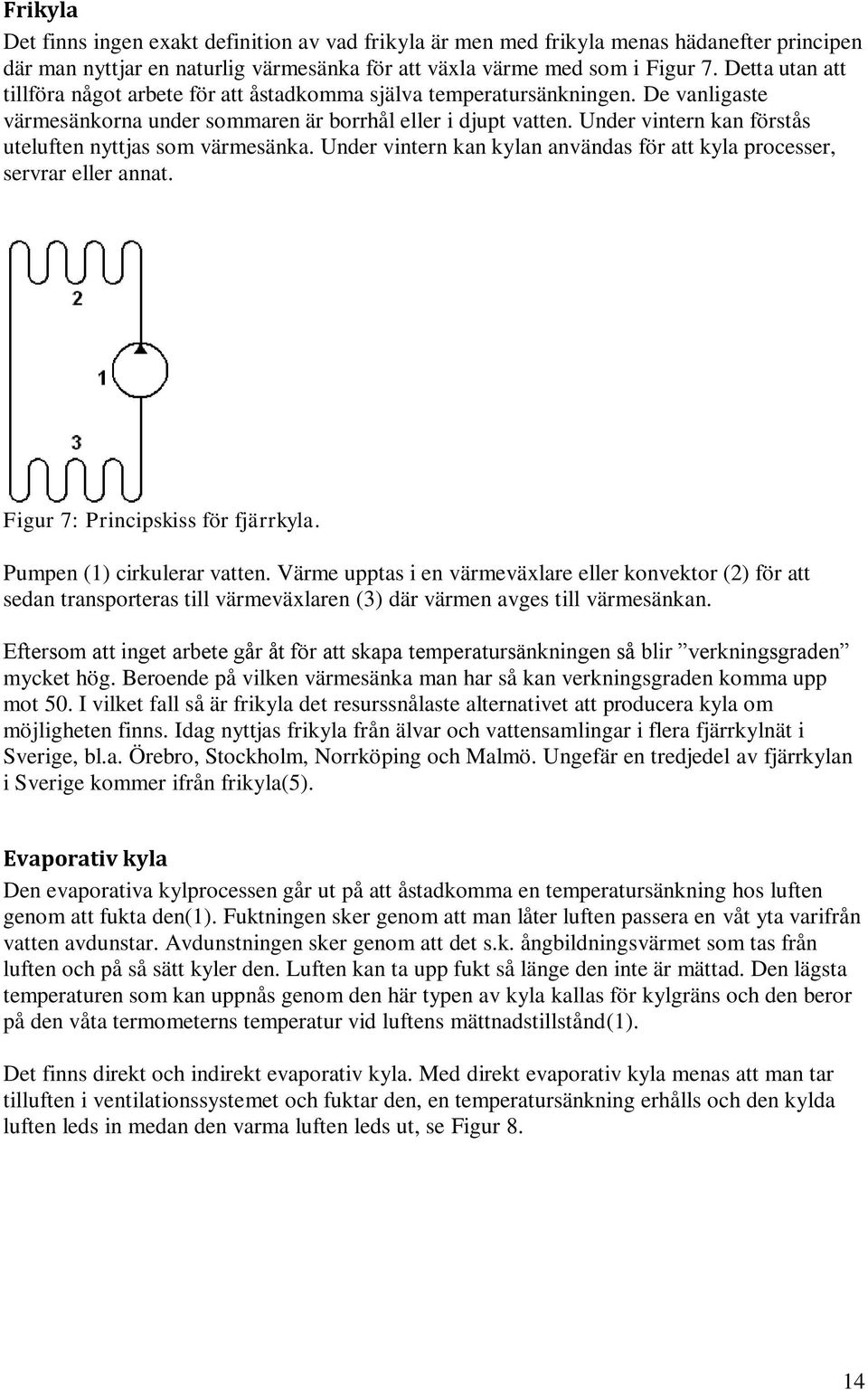 Under vintern kan förstås uteluften nyttjas som värmesänka. Under vintern kan kylan användas för att kyla processer, servrar eller annat. Figur 7: Principskiss för fjärrkyla.