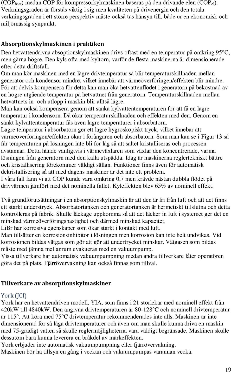 Absorptionskylmaskinen i praktiken Den hetvattendrivna absoptionskylmaskinen drivs oftast med en temperatur på omkring 95 C, men gärna högre.