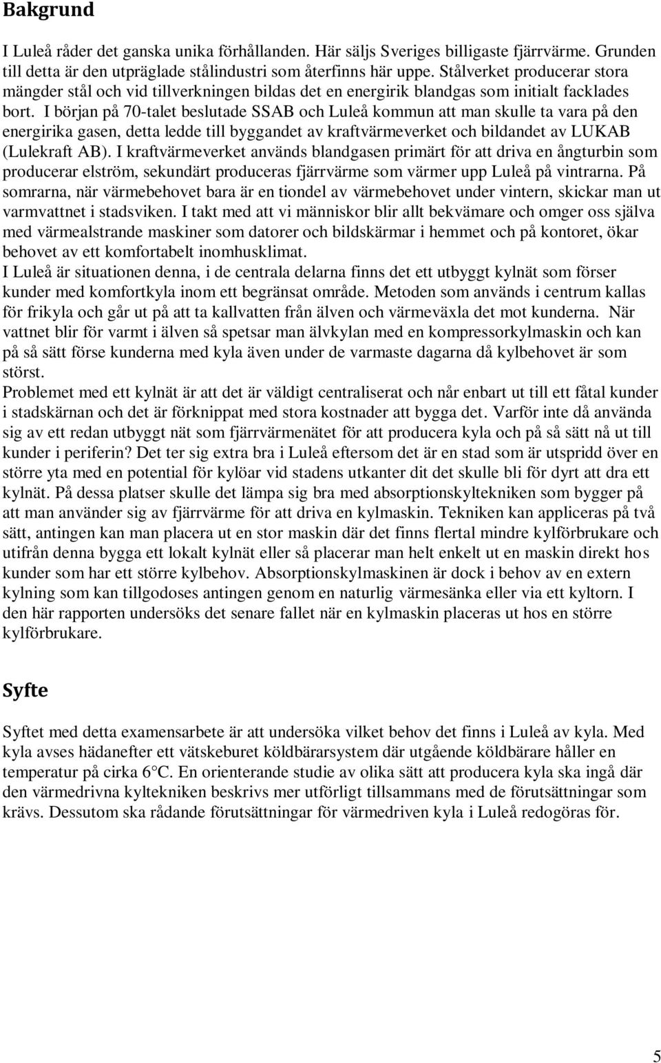 I början på 70-talet beslutade SSAB och Luleå kommun att man skulle ta vara på den energirika gasen, detta ledde till byggandet av kraftvärmeverket och bildandet av LUKAB (Lulekraft AB).