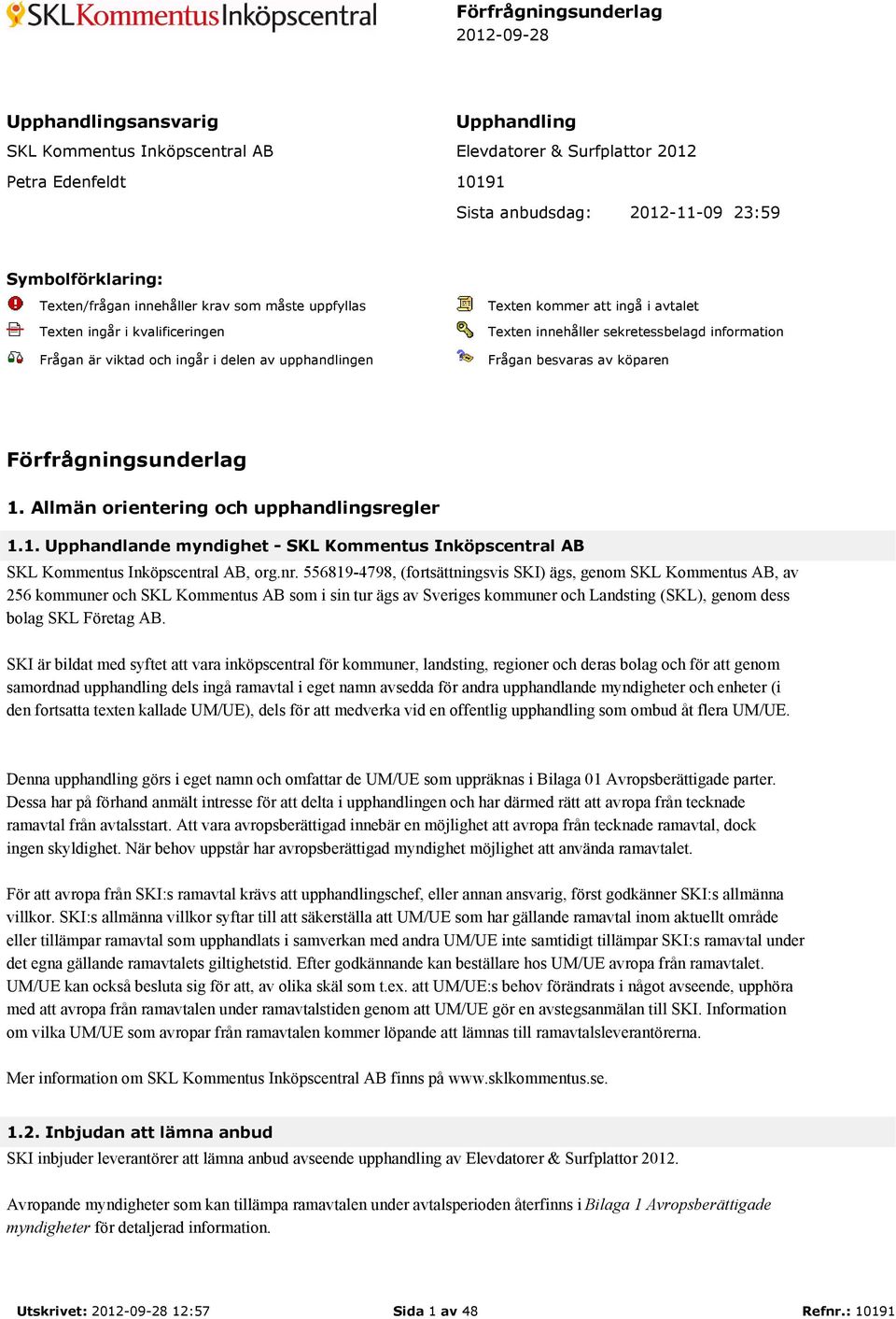 av köparen Förfrågningsunderlag 1. Allmän orientering och upphandlingsregler 1.1. Upphandlande myndighet -, org.nr.