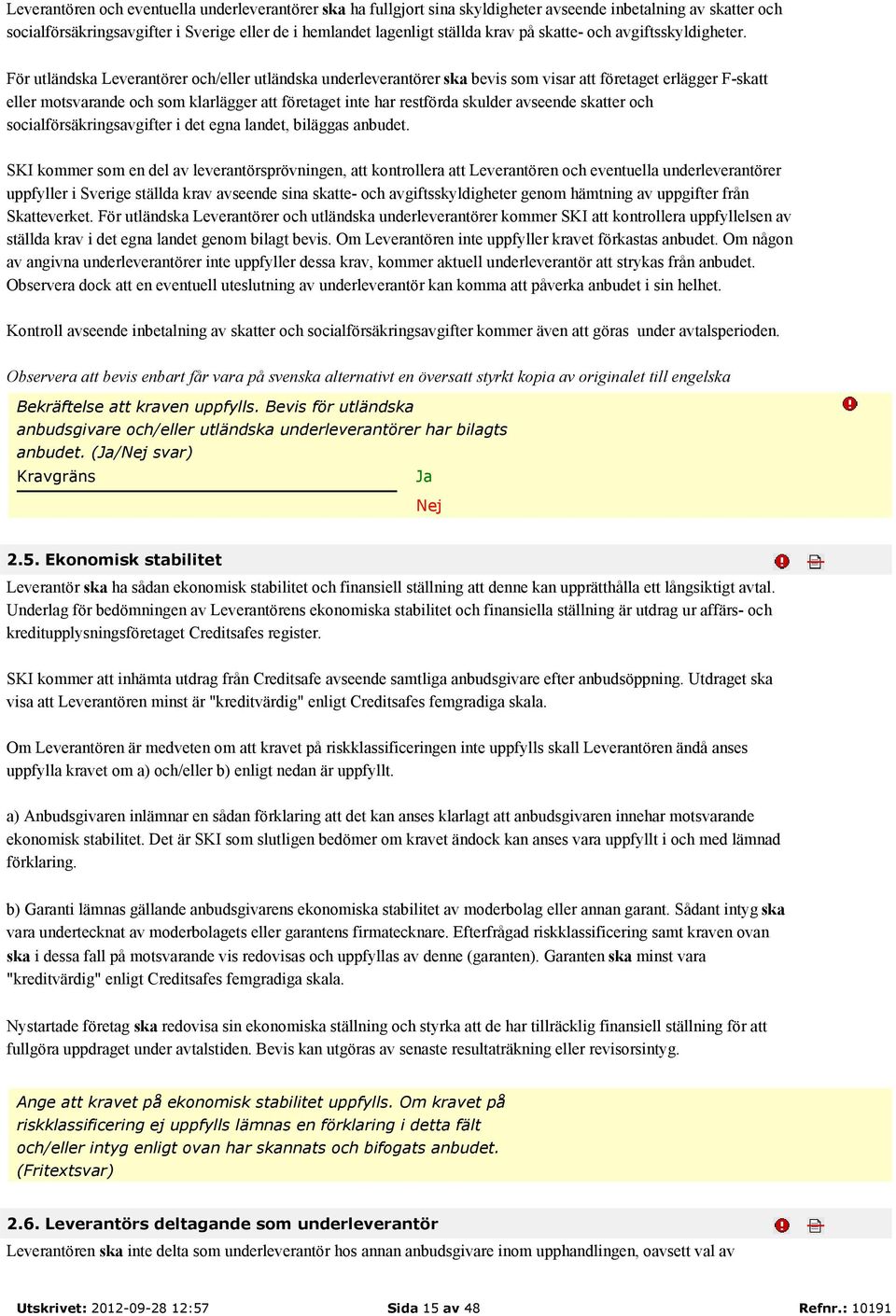 För utländska Leverantörer och/eller utländska underleverantörer ska bevis som visar att företaget erlägger F-skatt eller motsvarande och som klarlägger att företaget inte har restförda skulder