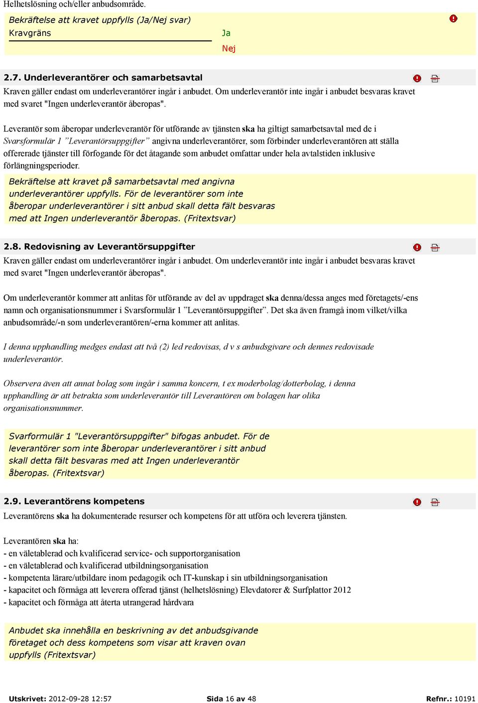 Leverantör som åberopar underleverantör för utförande av tjänsten ska ha giltigt samarbetsavtal med de i Svarsformulär 1 Leverantörsuppgifter angivna underleverantörer, som förbinder