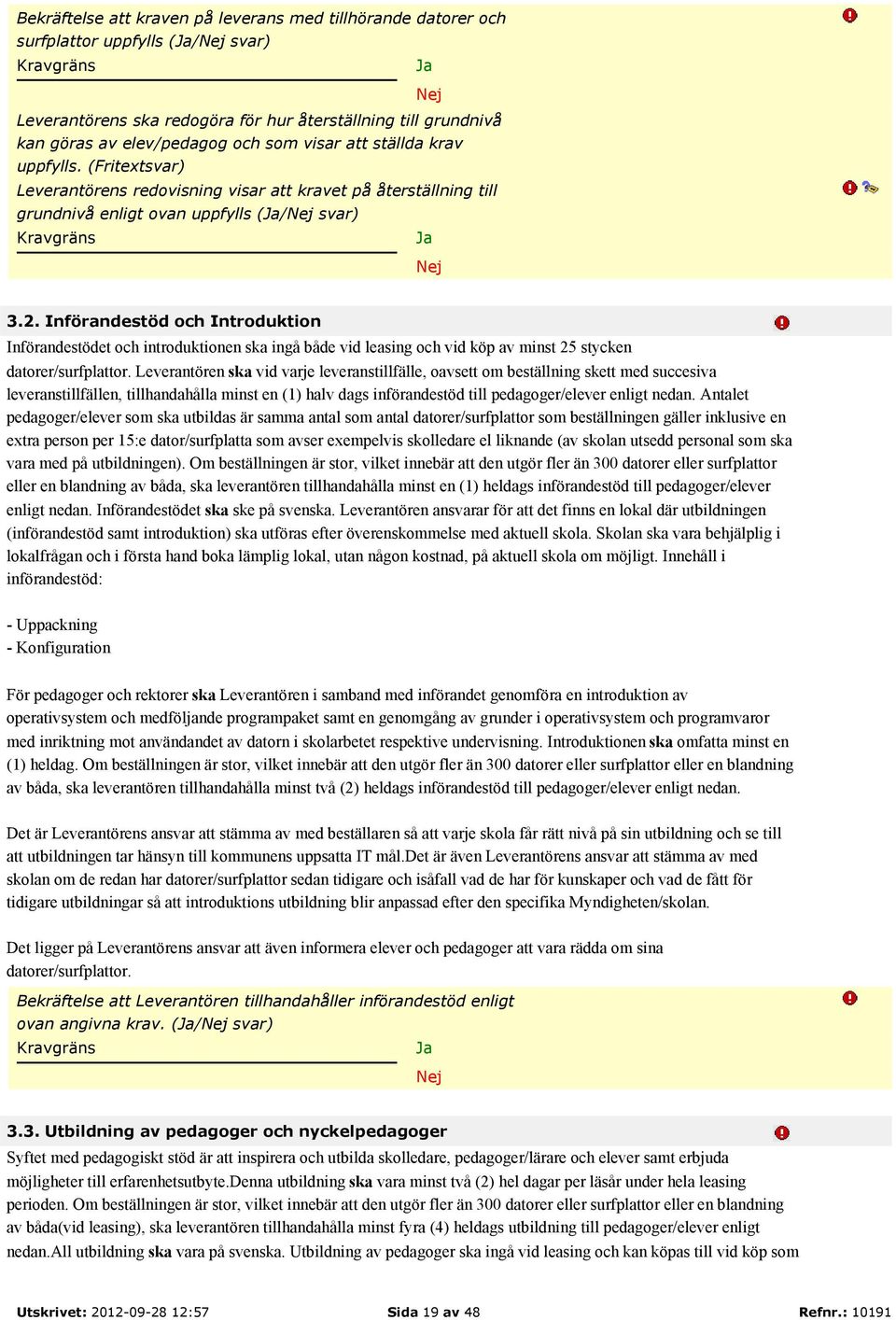 Införandestöd och Introduktion Införandestödet och introduktionen ska ingå både vid leasing och vid köp av minst 25 stycken datorer/surfplattor.