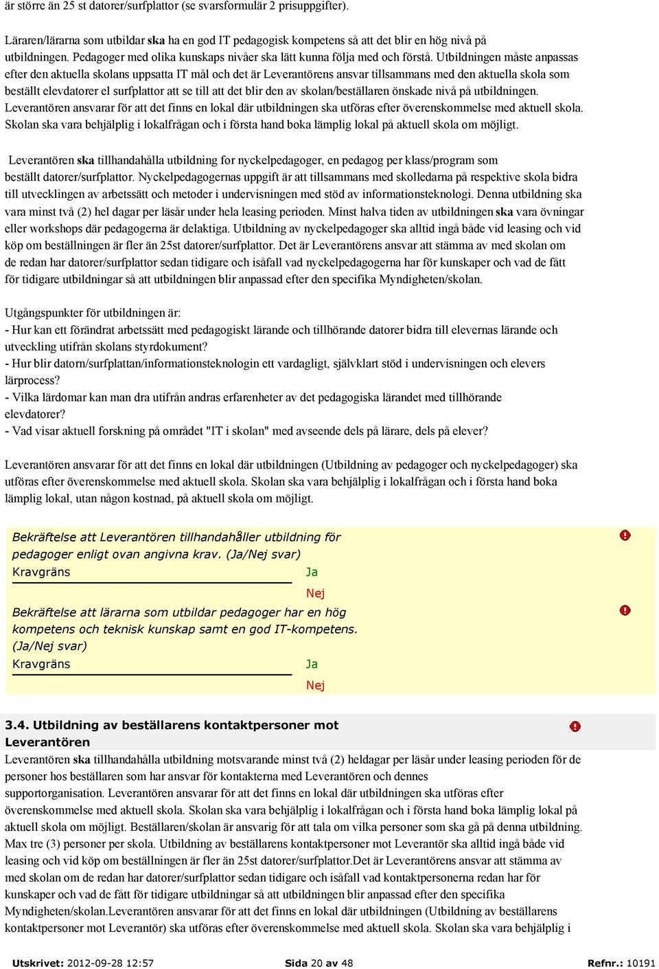 Utbildningen måste anpassas efter den aktuella skolans uppsatta IT mål och det är Leverantörens ansvar tillsammans med den aktuella skola som beställt elevdatorer el surfplattor att se till att det