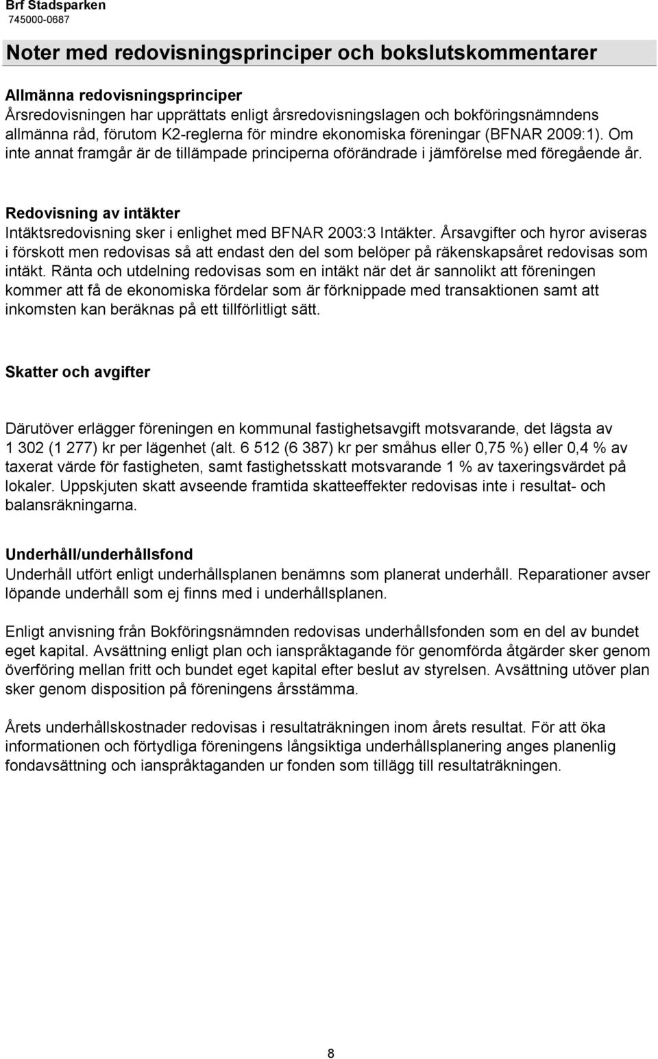 Redovisning av intäkter Intäktsredovisning sker i enlighet med BFNAR 2003:3 Intäkter.