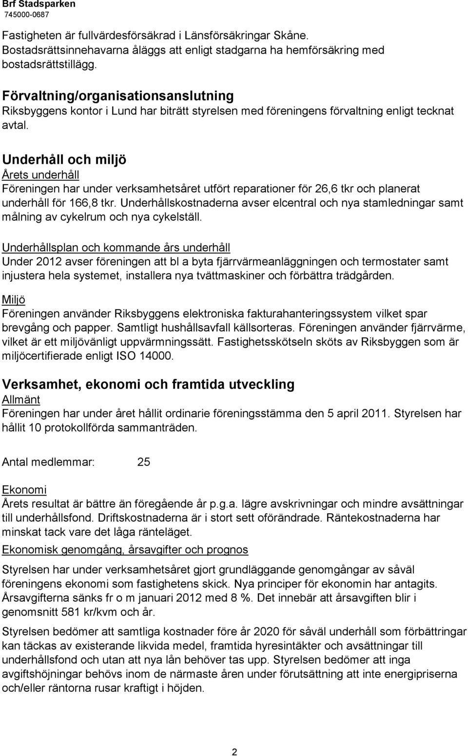 Underhåll och miljö Årets underhåll Föreningen har under verksamhetsåret utfört reparationer för 26,6 tkr och planerat underhåll för 166,8 tkr.