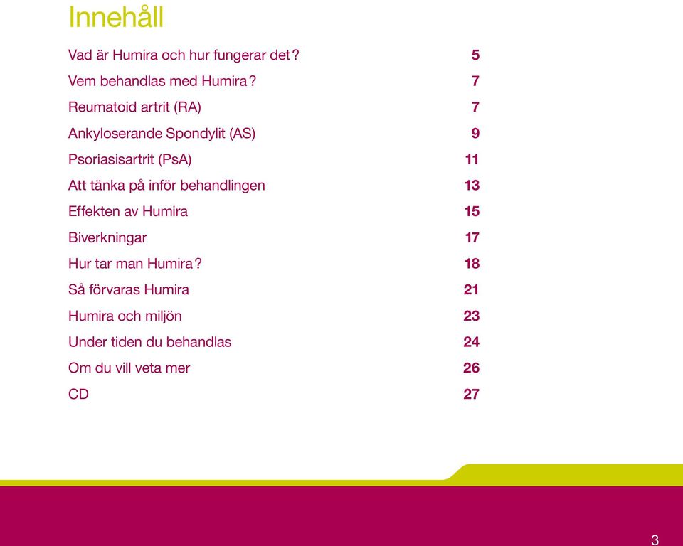 tänka på inför behandlingen 13 Effekten av Humira 15 Biverkningar 17 Hur tar man Humira?