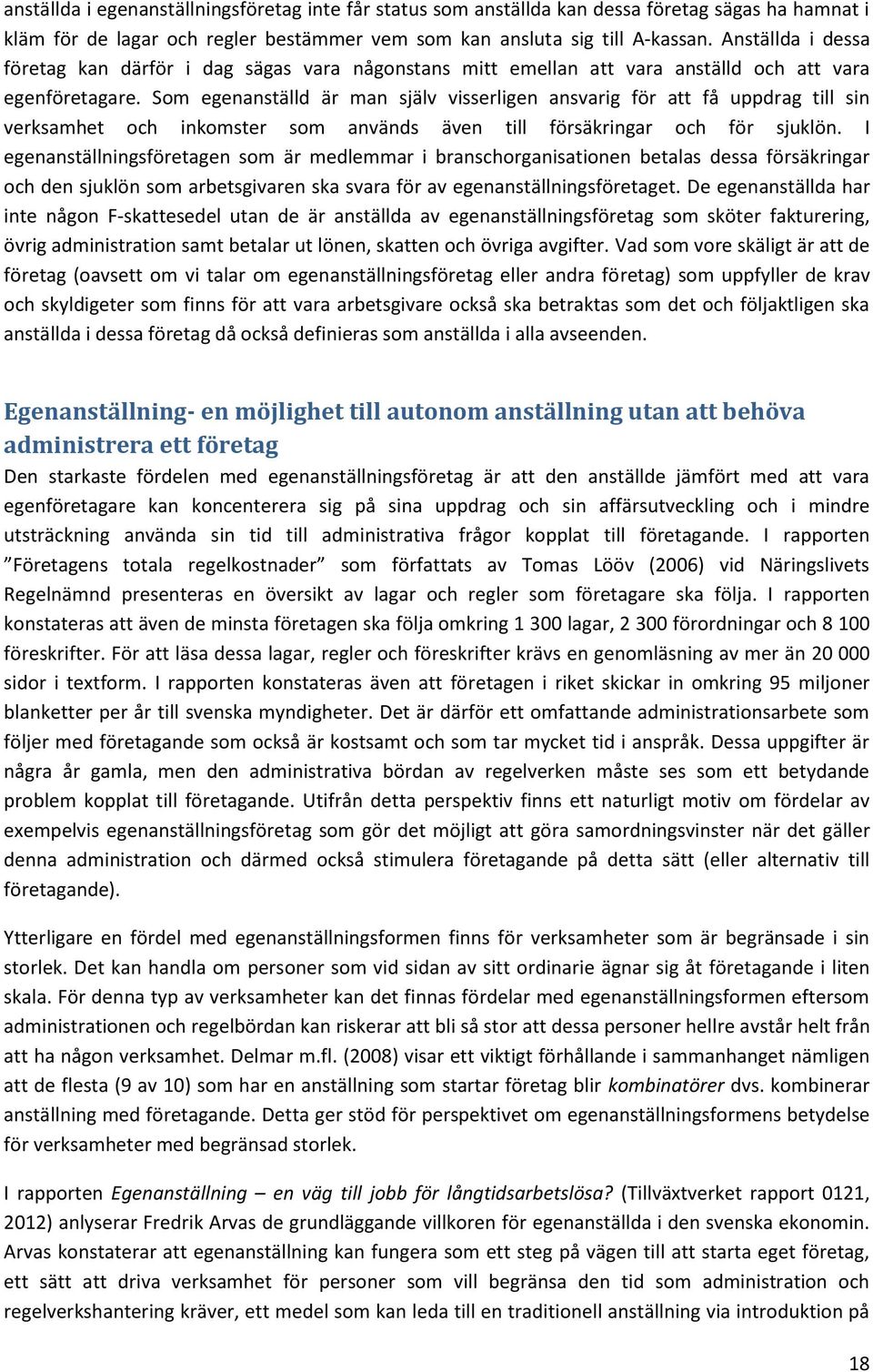 Som egenanställd är man själv visserligen ansvarig för att få uppdrag till sin verksamhet och inkomster som används även till försäkringar och för sjuklön.