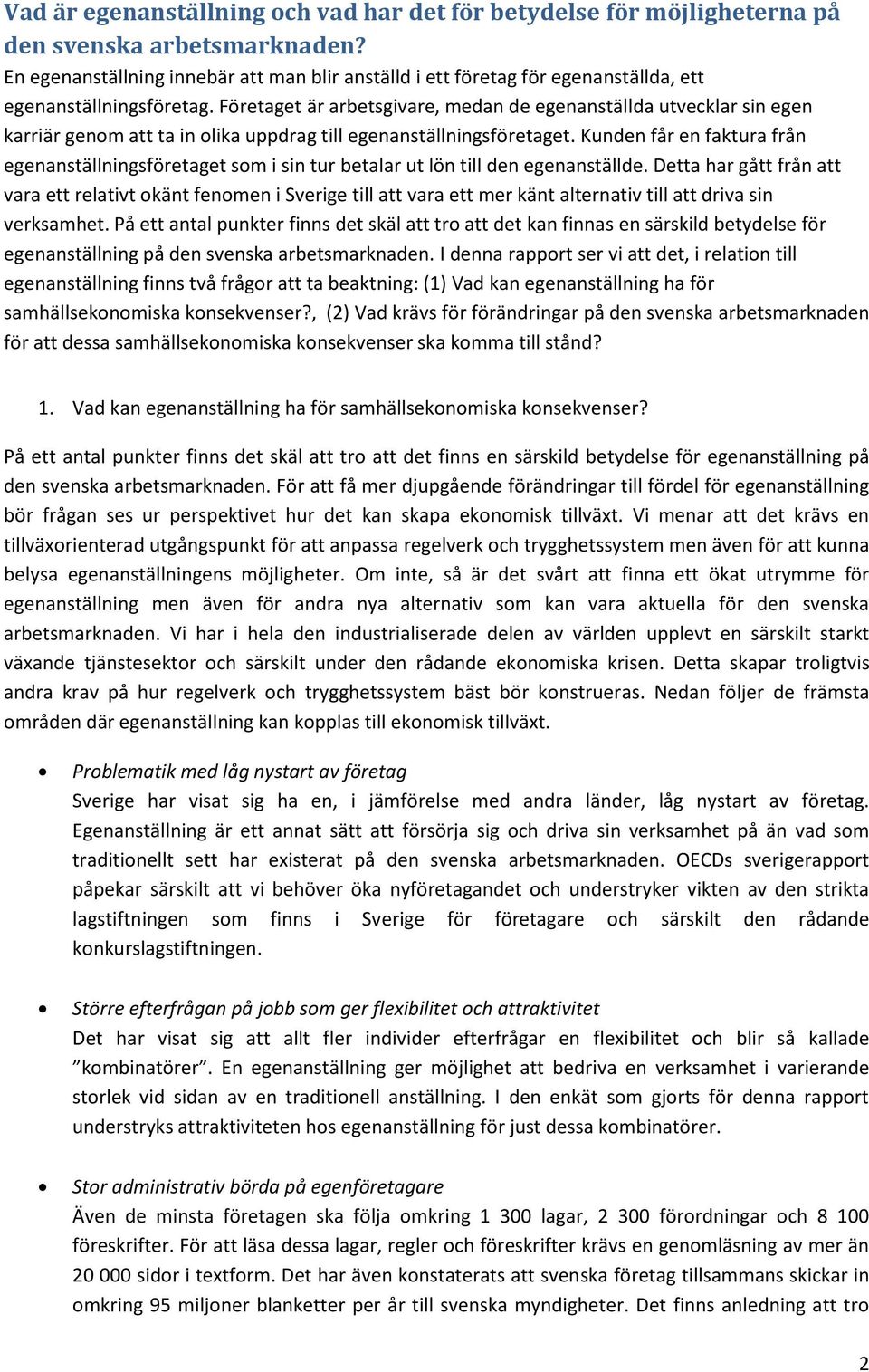 Företaget är arbetsgivare, medan de egenanställda utvecklar sin egen karriär genom att ta in olika uppdrag till egenanställningsföretaget.