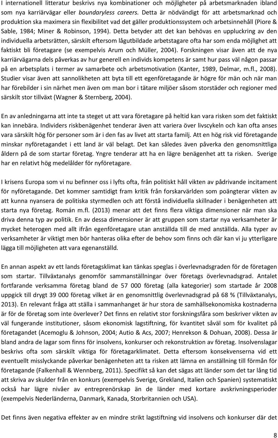 Detta betyder att det kan behövas en uppluckring av den individuella arbetsrätten, särskilt eftersom lågutbildade arbetstagare ofta har som enda möjlighet att faktiskt bli företagare (se exempelvis