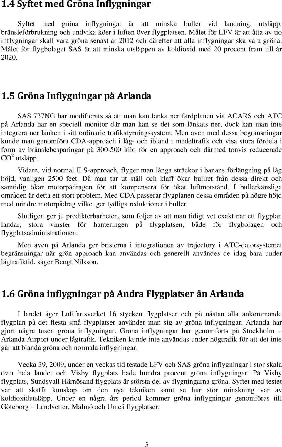 Målet för flygbolaget SAS är att minska utsläppen av koldioxid med 20 procent fram till år 2020. 1.