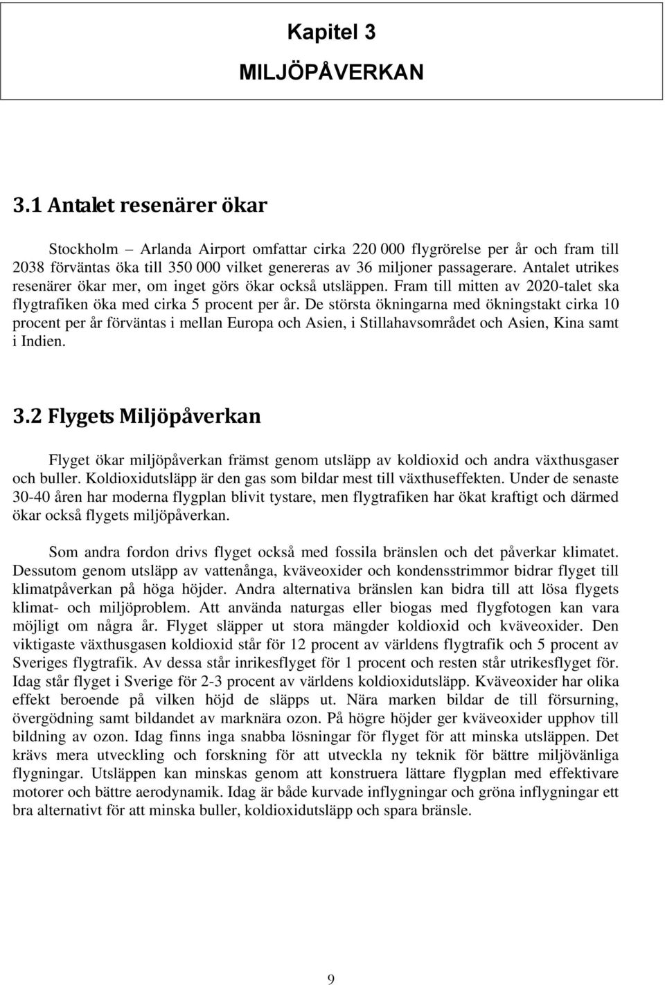 Antalet utrikes resenärer ökar mer, om inget görs ökar också utsläppen. Fram till mitten av 2020-talet ska flygtrafiken öka med cirka 5 procent per år.