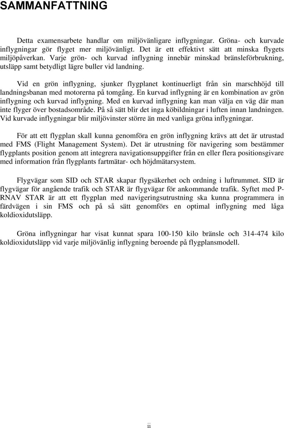 Vid en grön inflygning, sjunker flygplanet kontinuerligt från sin marschhöjd till landningsbanan med motorerna på tomgång.