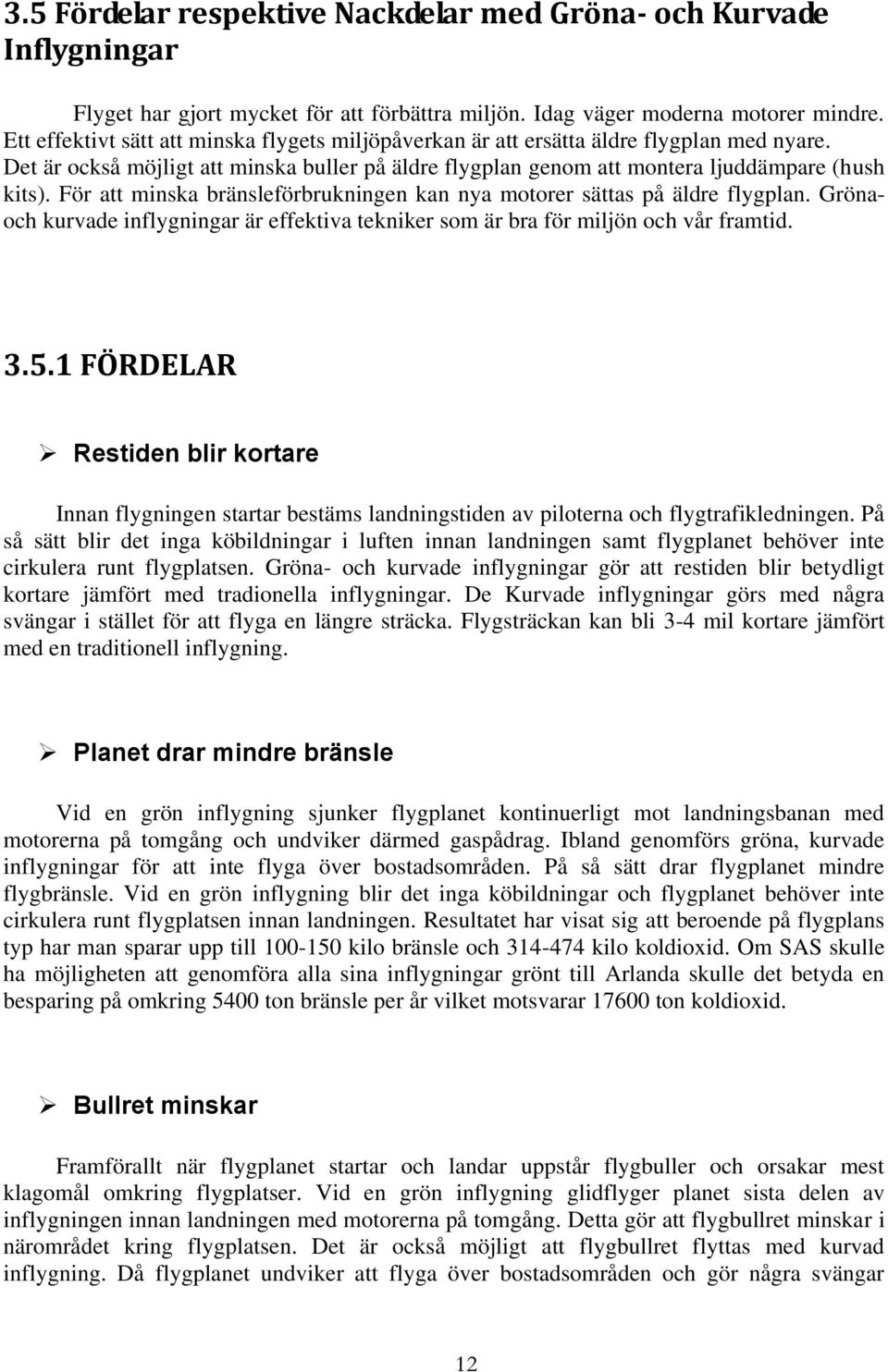 För att minska bränsleförbrukningen kan nya motorer sättas på äldre flygplan. Grönaoch kurvade inflygningar är effektiva tekniker som är bra för miljön och vår framtid. 3.5.