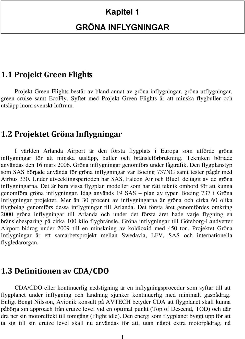 2 Projektet Gröna Inflygningar I världen Arlanda Airport är den första flygplats i Europa som utförde gröna inflygningar för att minska utsläpp, buller och bränsleförbrukning.