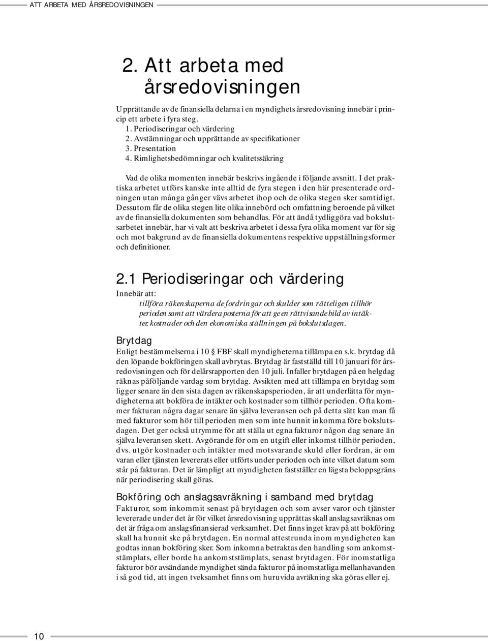 I det praktiska arbetet utförs kanske inte alltid de fyra stegen i den här presenterade ordningen utan många gånger vävs arbetet ihop och de olika stegen sker samtidigt.