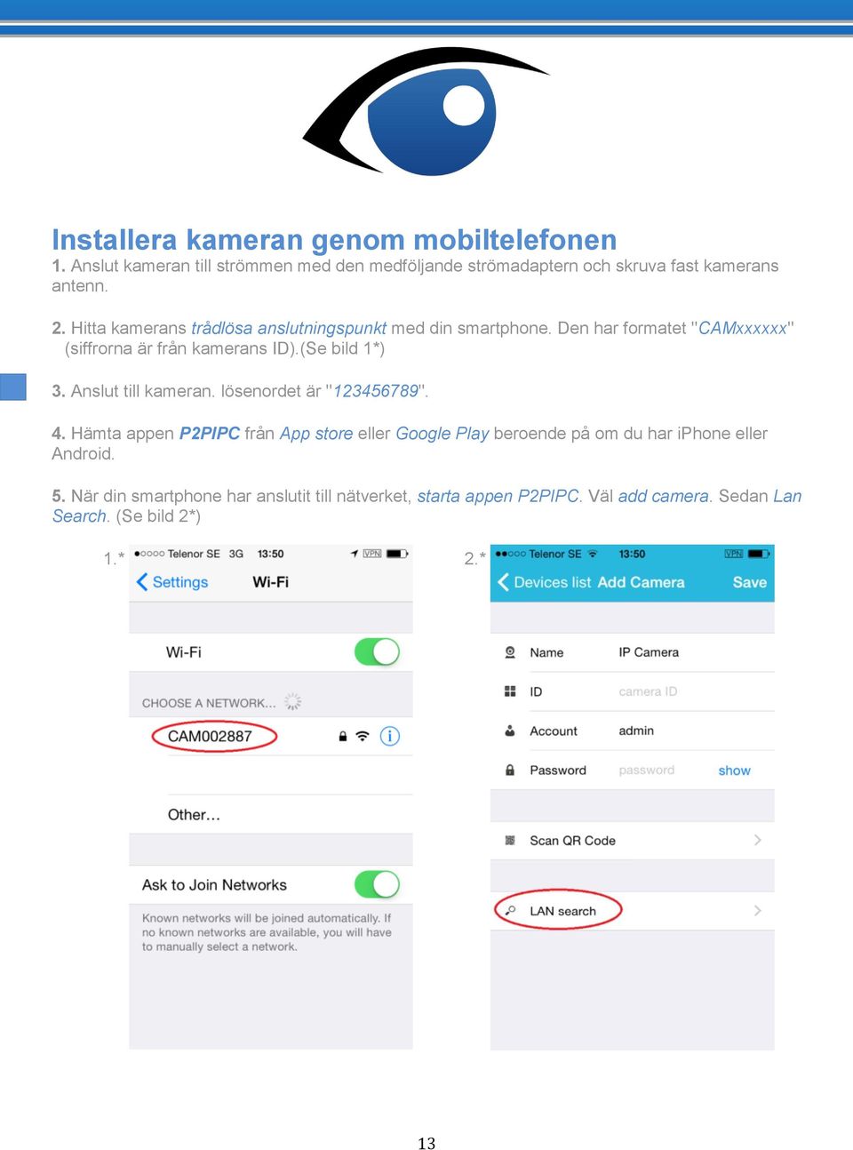 (Se bild 1*) 3. Anslut till kameran. lösenordet är "123456789". 4.