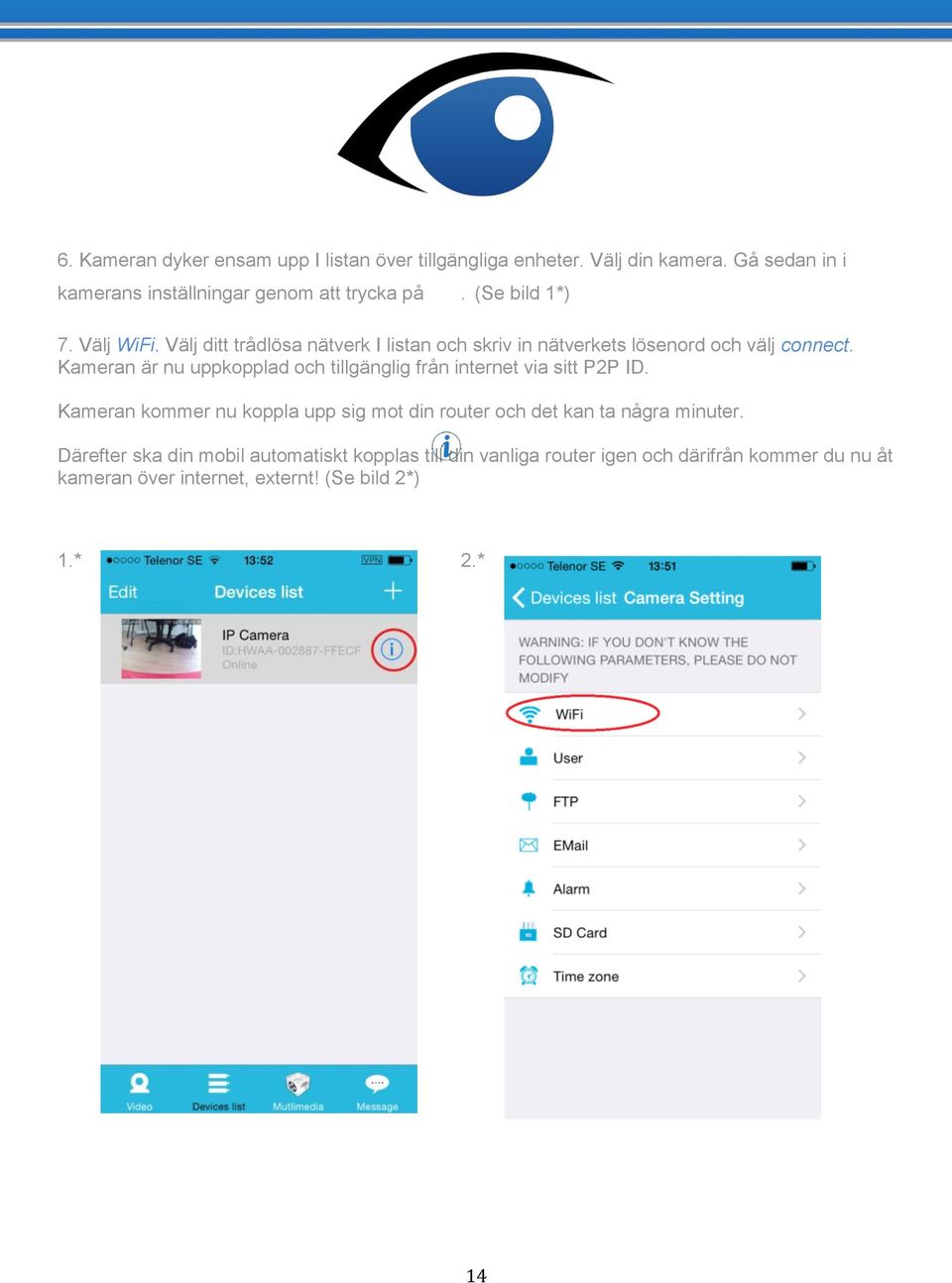 Kameran är nu uppkopplad och tillgänglig från internet via sitt P2P ID.