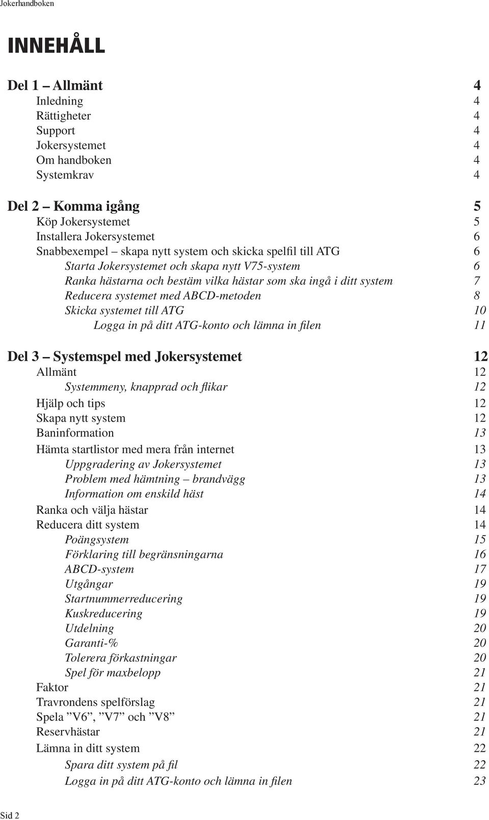 systemet till ATG 10 Logga in på ditt ATG-konto och lämna in filen 11 Del 3 Systemspel med Jokersystemet 12 Allmänt 12 Systemmeny, knapprad och flikar 12 Hjälp och tips 12 Skapa nytt system 12