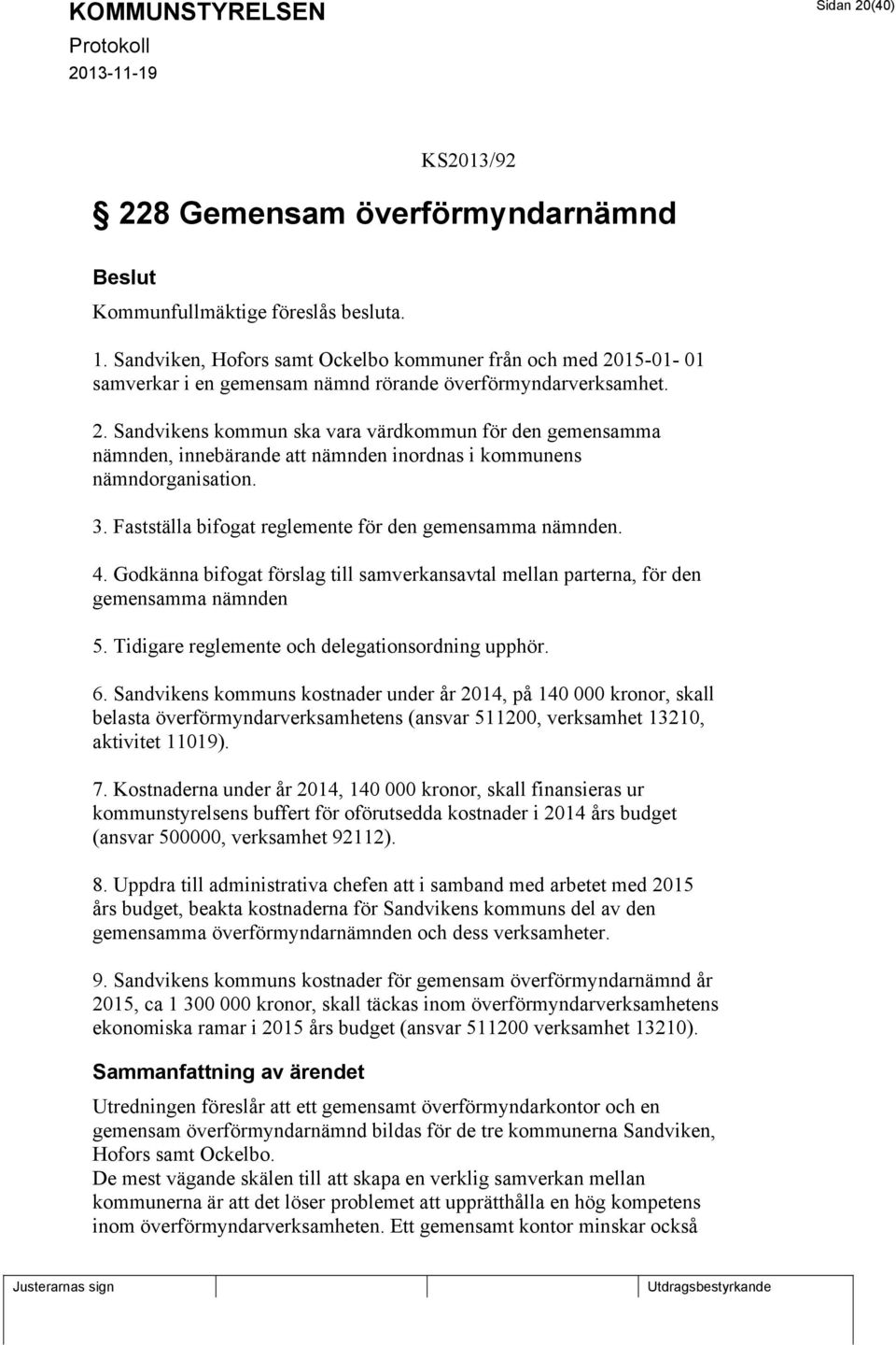 3. Fastställa bifogat reglemente för den gemensamma nämnden. 4. Godkänna bifogat förslag till samverkansavtal mellan parterna, för den gemensamma nämnden 5.