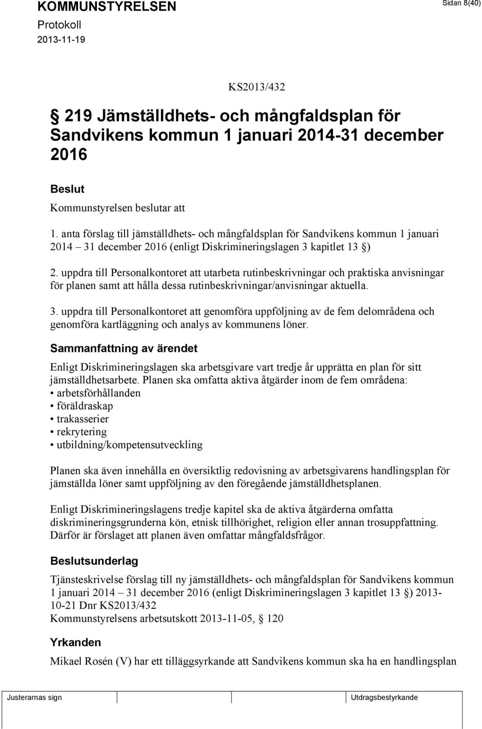 uppdra till Personalkontoret att utarbeta rutinbeskrivningar och praktiska anvisningar för planen samt att hålla dessa rutinbeskrivningar/anvisningar aktuella. 3.