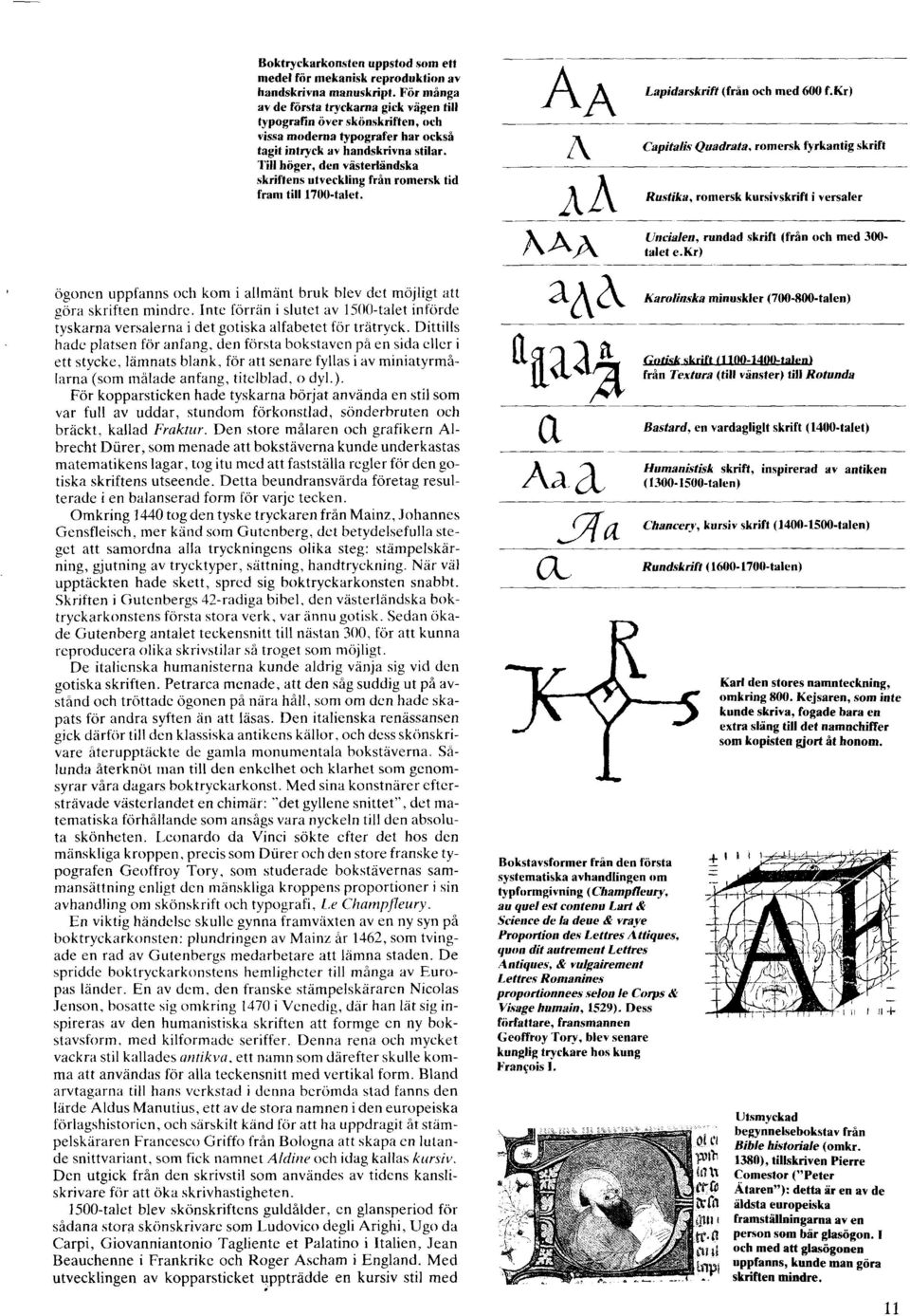 Till hoger, den vasterlandska skriftens utveckling frin romersk tid fram till 1700-talet. A A A AA Rustika, h A~ Lapidarskrift (fran och rned 600 f.