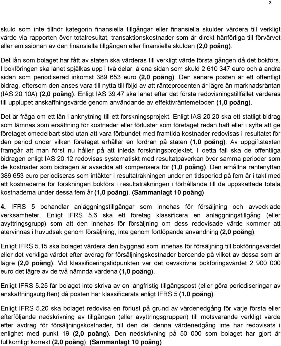 I bokföringen ska lånet spjälkas upp i två delar, å ena sidan som skuld 2 610 347 euro och å andra sidan som periodiserad inkomst 389 653 euro (2,0 poäng).