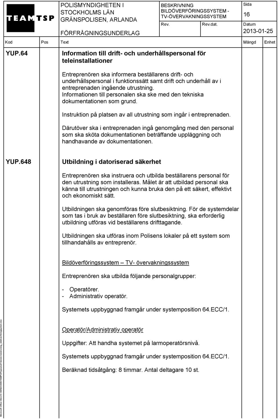 entreprenaden ingående utrustning. Informationen till personalen ska ske med den tekniska dokumentationen som grund. Instruktion på platsen av all utrustning som ingår i entreprenaden.