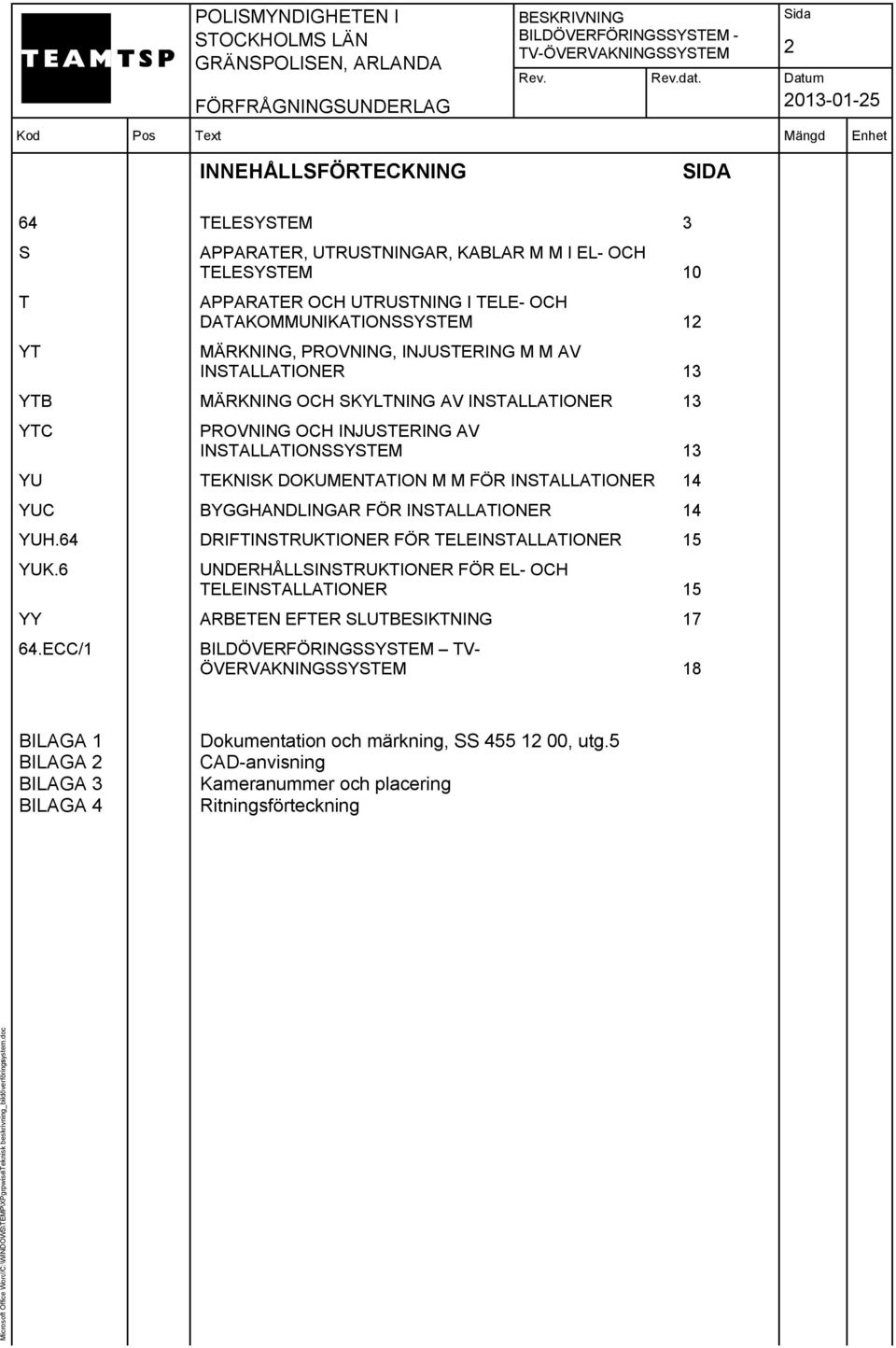 INSTALLATIONER 14 YUC BYGGHANDLINGAR FÖR INSTALLATIONER 14 YUH.64 DRIFTINSTRUKTIONER FÖR TELEINSTALLATIONER 15 YUK.