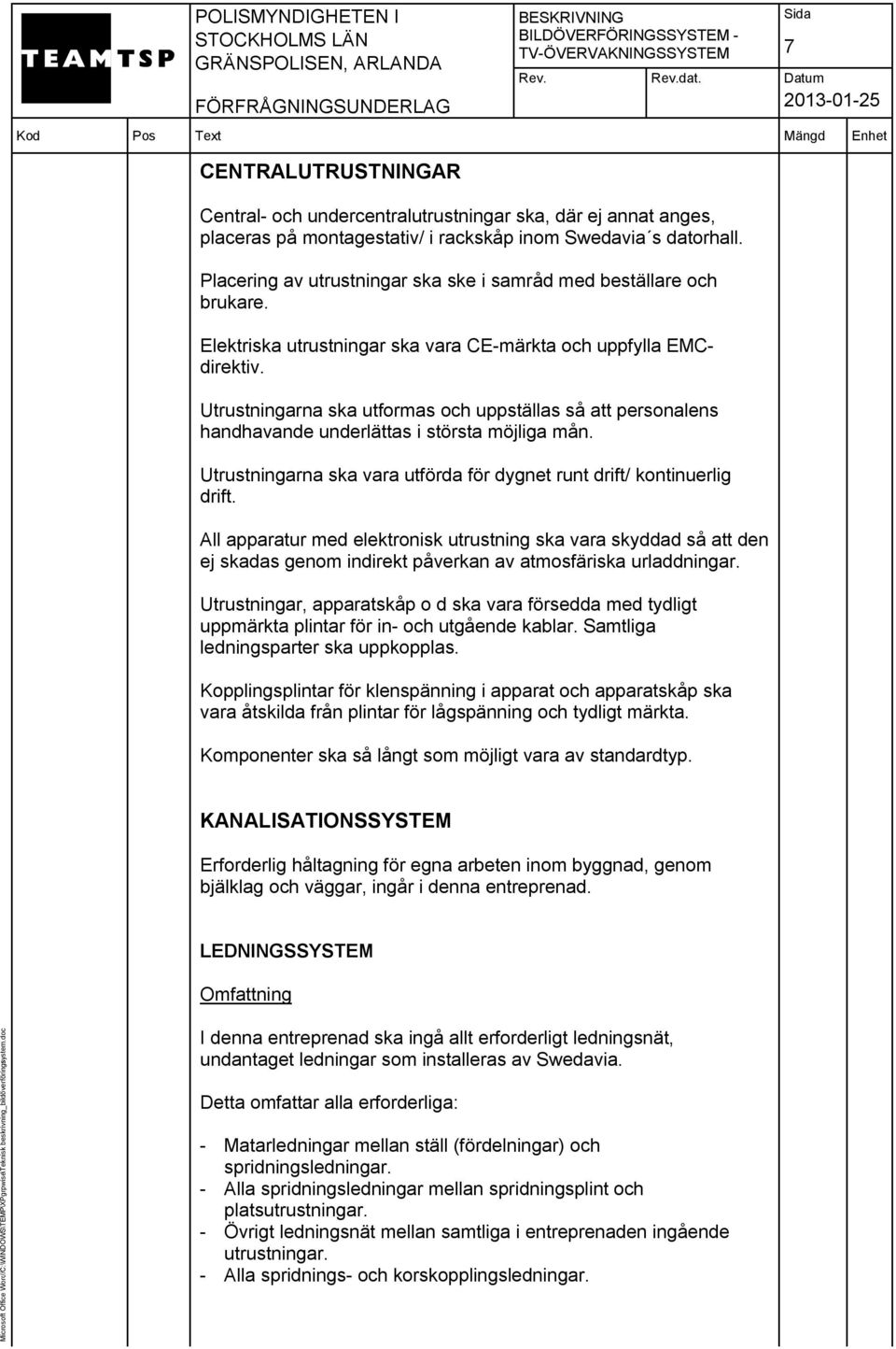 Utrustningarna ska utformas och uppställas så att personalens handhavande underlättas i största möjliga mån. Utrustningarna ska vara utförda för dygnet runt drift/ kontinuerlig drift.