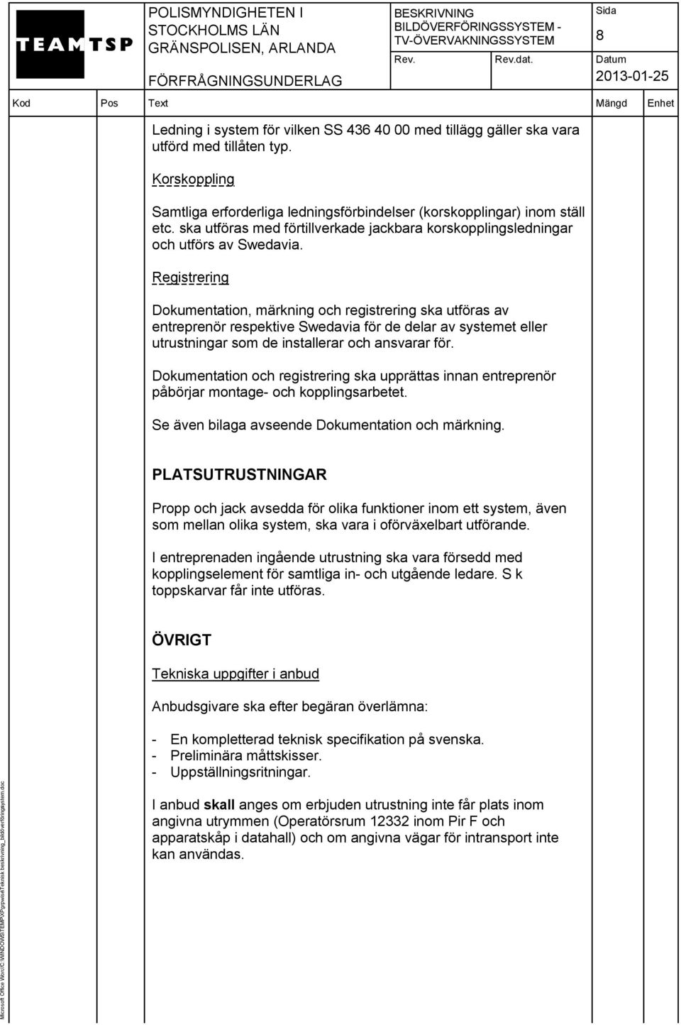 Registrering Dokumentation, märkning och registrering ska utföras av entreprenör respektive Swedavia för de delar av systemet eller utrustningar som de installerar och ansvarar för.