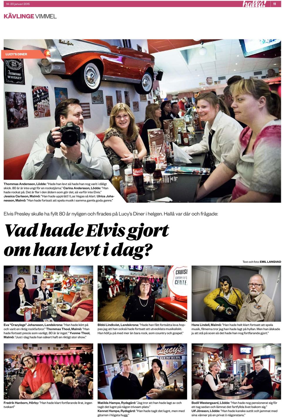 Ulrica Johanesson, Malmö: Han hade fortsatt att spela musik i samma gamla goda genre. Elvis Presley skulle ha fyllt 80 år nyligen och firades på Lucy s Diner i helgen.