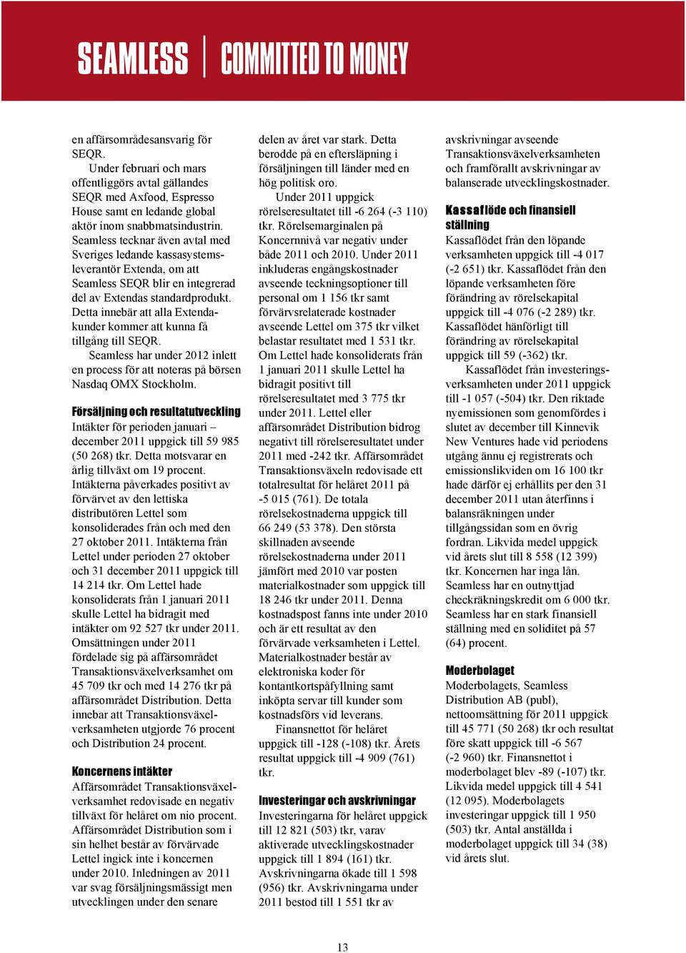Detta innebär att alla Extendakunder kommer att kunna få tillgång till SEQR. Seamless har under 2012 inlett en process för att noteras på börsen Nasdaq OMX Stockholm.