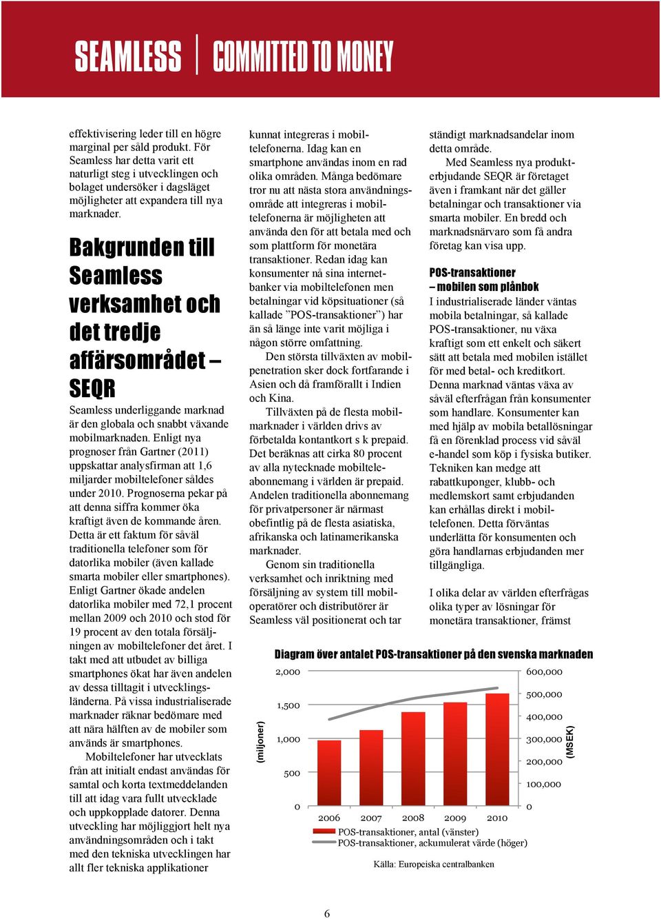 Bakgrunden till Seamless verksamhet och det tredje affärsområdet SEQR Seamless underliggande marknad är den globala och snabbt växande mobilmarknaden.