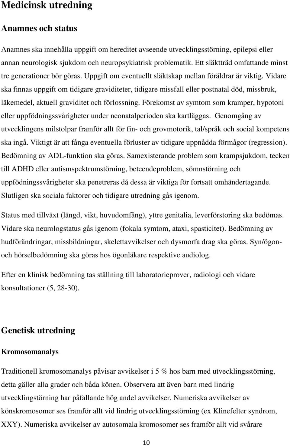 Vidare ska finnas uppgift om tidigare graviditeter, tidigare missfall eller postnatal död, missbruk, läkemedel, aktuell graviditet och förlossning.