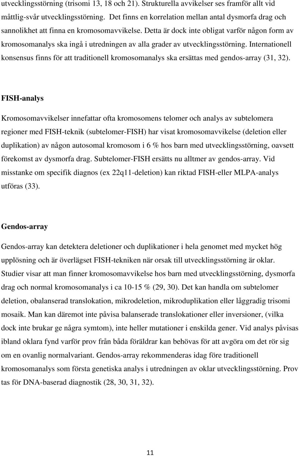 Detta är dock inte obligat varför någon form av kromosomanalys ska ingå i utredningen av alla grader av utvecklingsstörning.