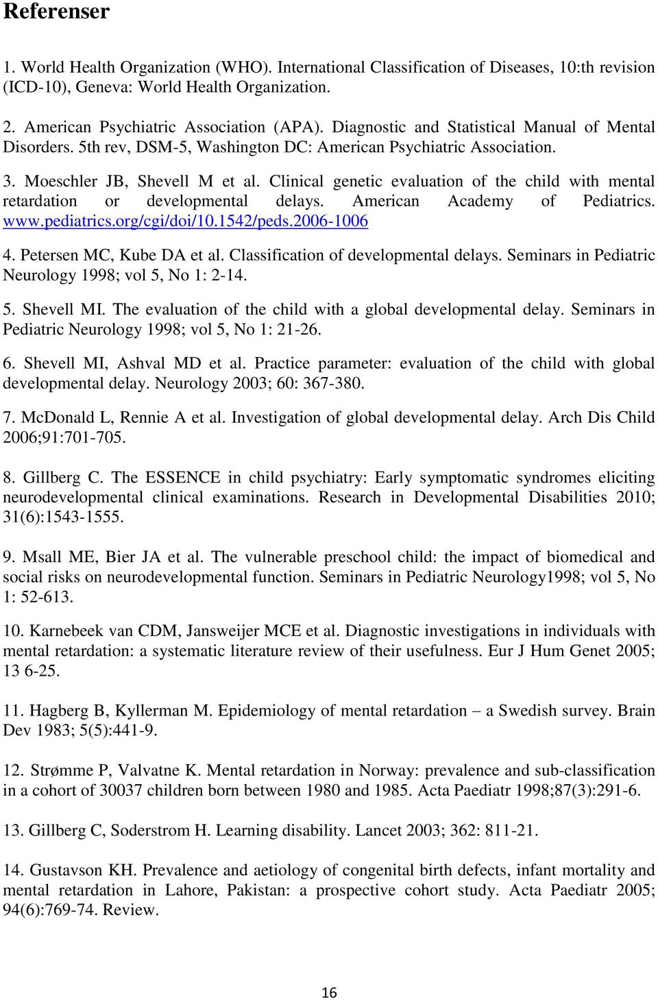 Clinical genetic evaluation of the child with mental retardation or developmental delays. American Academy of Pediatrics. www.pediatrics.org/cgi/doi/10.1542/peds.2006-1006 4.