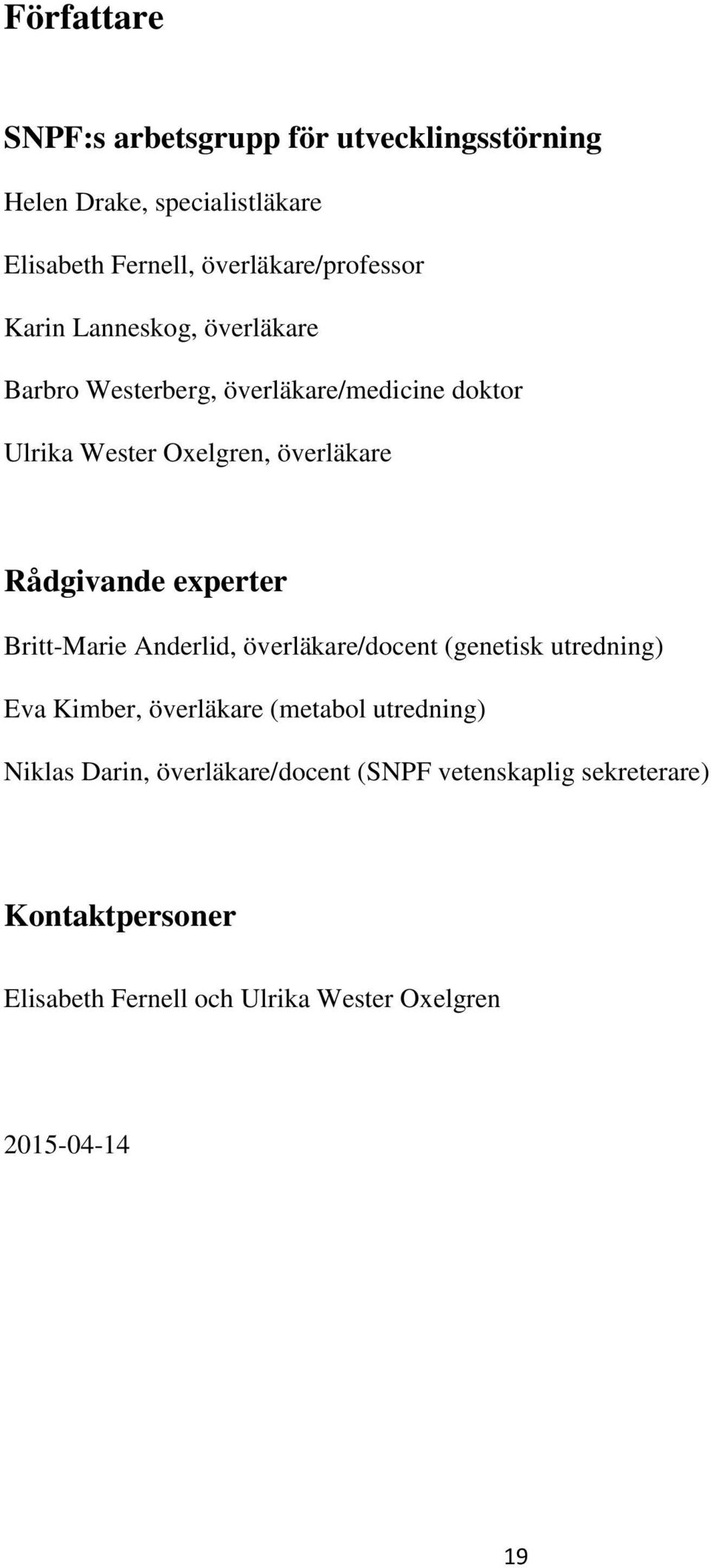 experter Britt-Marie Anderlid, överläkare/docent (genetisk utredning) Eva Kimber, överläkare (metabol utredning) Niklas