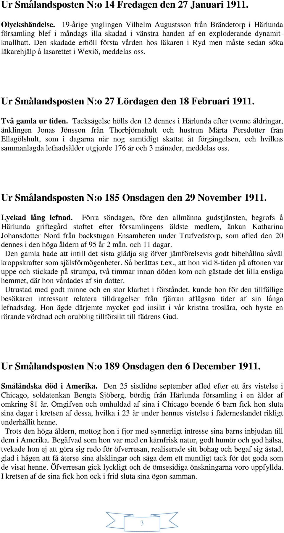 Den skadade erhöll första vården hos läkaren i Ryd men måste sedan söka läkarehjälp å lasarettet i Wexiö, meddelas oss. Ur Smålandsposten N:o 27 Lördagen den 18 Februari 1911. Två gamla ur tiden.