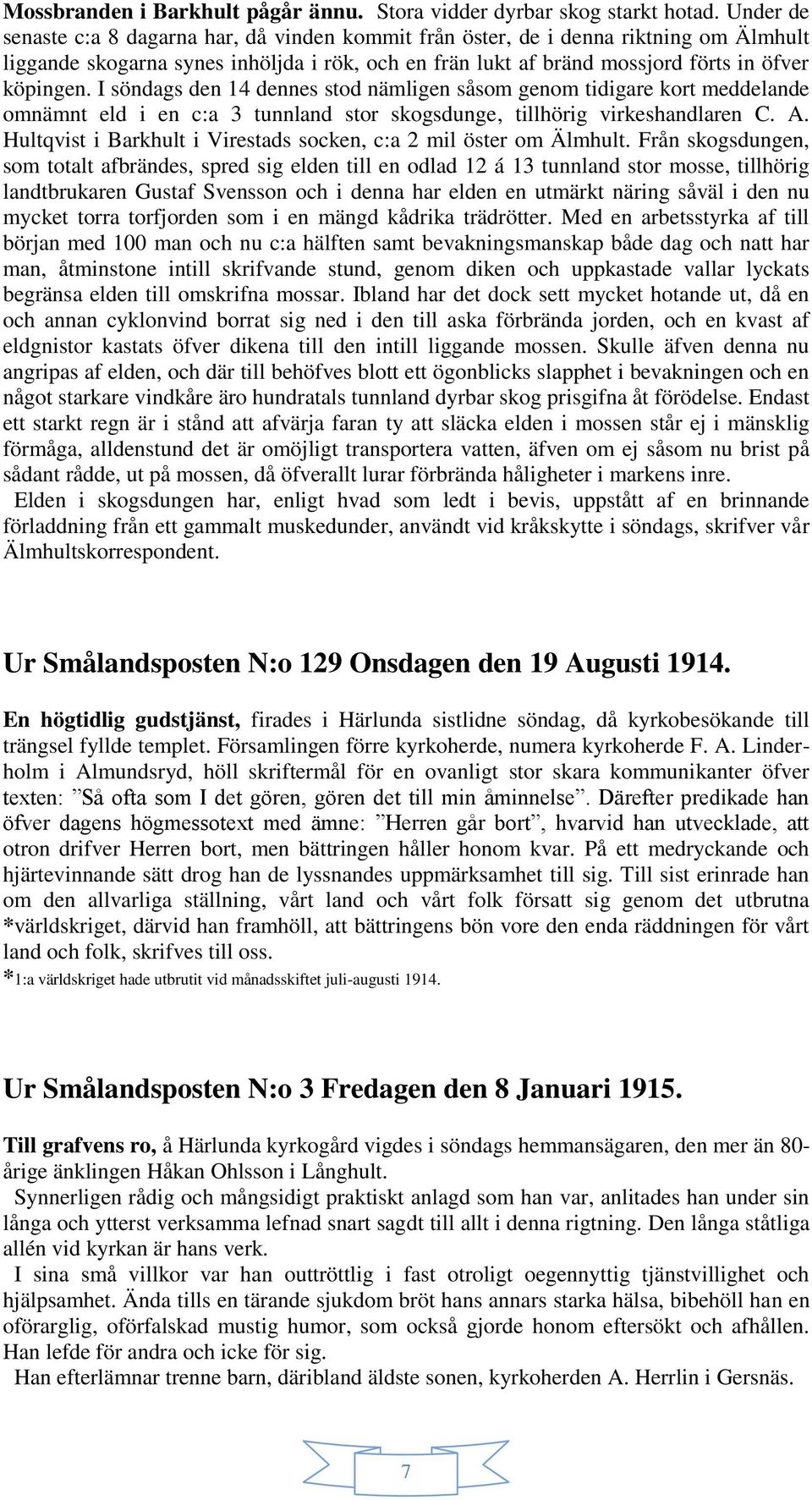 I söndags den 14 dennes stod nämligen såsom genom tidigare kort meddelande omnämnt eld i en c:a 3 tunnland stor skogsdunge, tillhörig virkeshandlaren C. A.