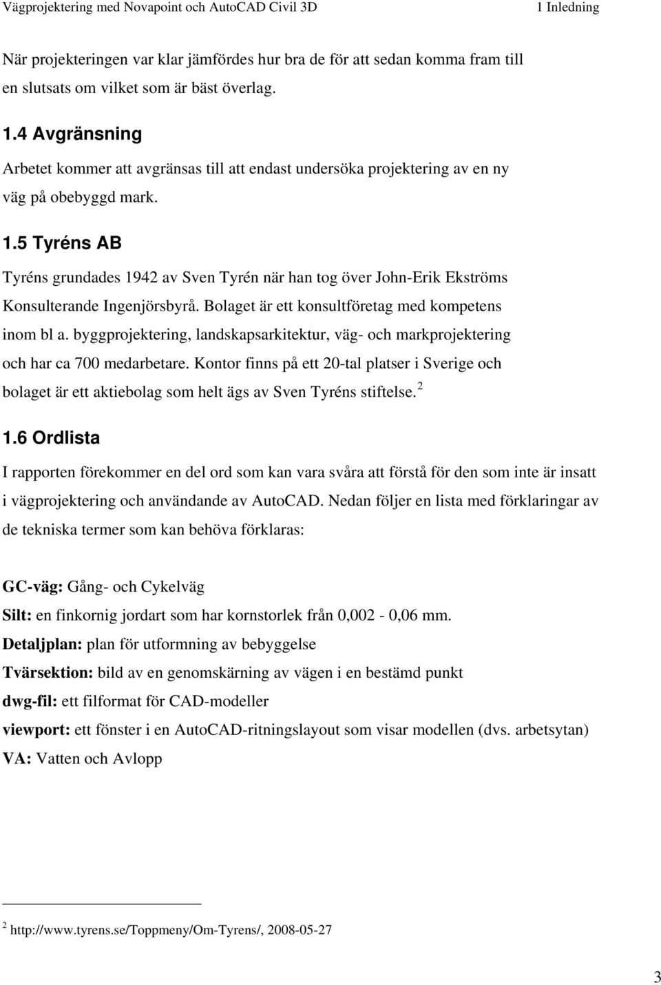 byggprojektering, landskapsarkitektur, väg- och markprojektering och har ca 700 medarbetare.