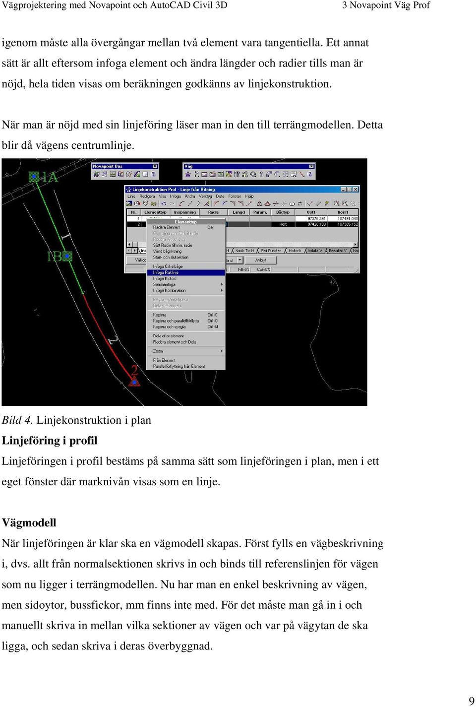 När man är nöjd med sin linjeföring läser man in den till terrängmodellen. Detta blir då vägens centrumlinje. Bild 4.