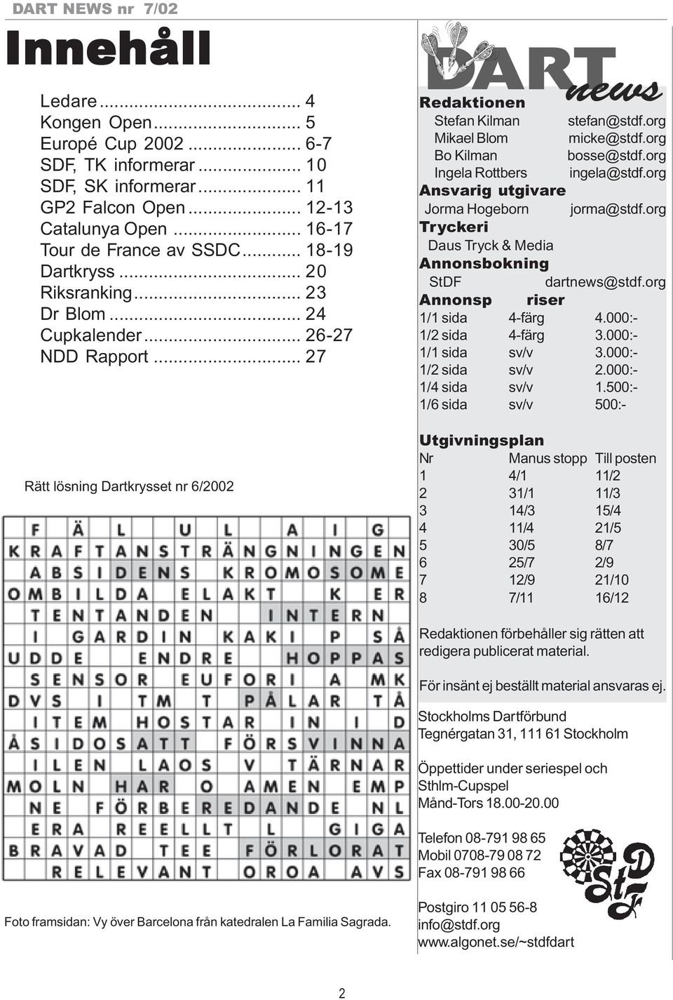 org Bo Kilman bosse@stdf.org Ingela Rottbers ingela@stdf.org Ansvarig utgivare Jorma Hogeborn jorma@stdf.org Tryckeri Daus Tryck & Media Annonsbokning StDF dartnews@stdf.