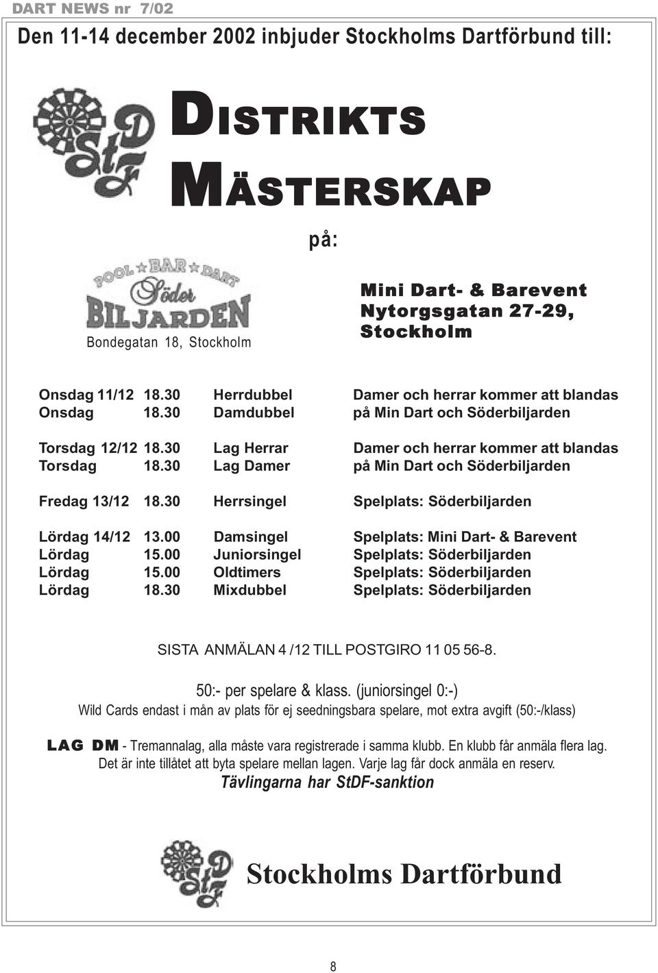 30 Lag Damer på Min Dart och Söderbiljarden Fredag 13/12 18.30 Herrsingel Spelplats: Söderbiljarden Lördag 14/12 13.00 Damsingel Spelplats: Mini Dart- & Barevent Lördag 15.