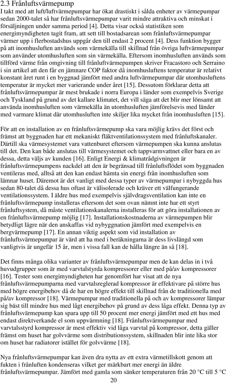 Detta visar också statistiken som energimyndigheten tagit fram, att sett till bostadsarean som frånluftsvärmepumpar värmer upp i flerbostadshus uppgår den till endast 2 procent [4].