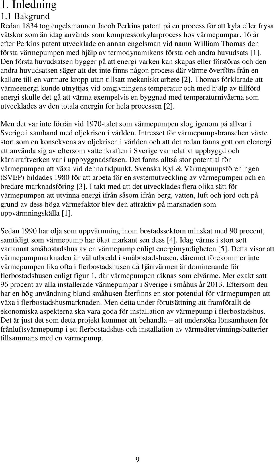 Den första huvudsatsen bygger på att energi varken kan skapas eller förstöras och den andra huvudsatsen säger att det inte finns någon process där värme överförs från en kallare till en varmare kropp